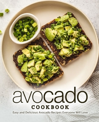 Avocado Cookbook: Easy and Delicious Avocado Recipes Everyone Will Love by Press, Booksumo