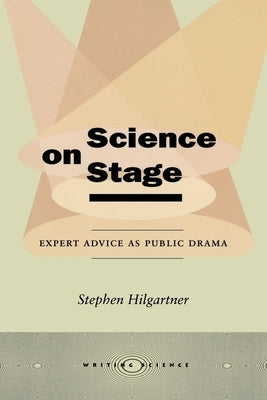 Science on Stage: Expert Advice as Public Drama by Hilgartner, Stephen