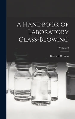 A Handbook of Laboratory Glass-blowing; Volume 2 by Bolas, Bernard D.
