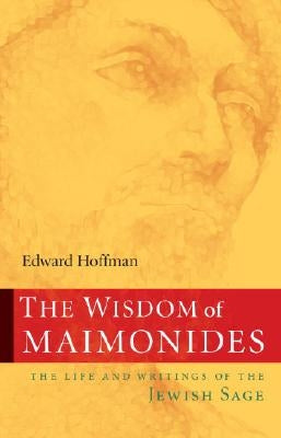 The Wisdom of Maimonides-The Life and Writings of the Jewish Sage by Hoffman, Edward