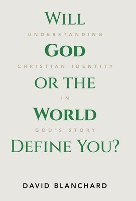 Will God or the World Define You?: Understanding Christian Identity in God's Story by Blanchard, David