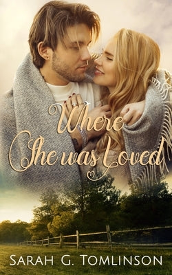 Where She Was Loved: Inspirational Contemporary Romance by Tomlinson, Sarah G.
