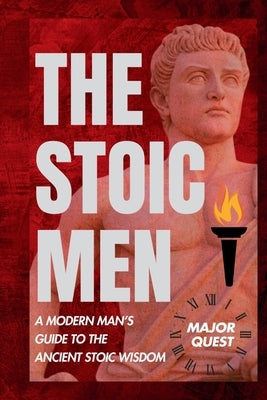 The Stoic Men: A Modern Man's Guide to the Ancient Stoic Wisdom by Quest, Major