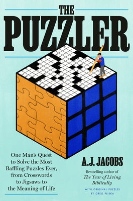 The Puzzler: One Man's Quest to Solve the Most Baffling Puzzles Ever, from Crosswords to Jigsaws to the Meaning of Life by Jacobs, A. J.