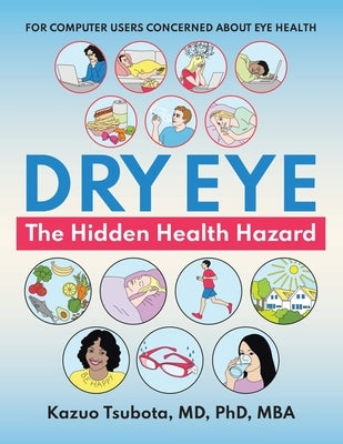 Dry Eye: the Hidden Health Hazard: For Computer Users Concerned About Eye Health by Tsubota Mba, Kazuo