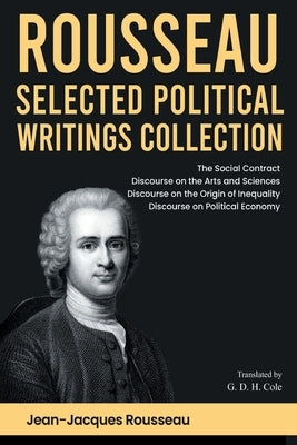 Rousseau Selected Political Writings Collection: The Social Contract, Discourse on the Arts and Sciences, Discourse on the Origin of Inequality, Disco by Rousseau, Jean-Jacques