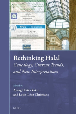 Rethinking Halal: Genealogy, Current Trends, and New Interpretations by Yakin, Ayang Utriza