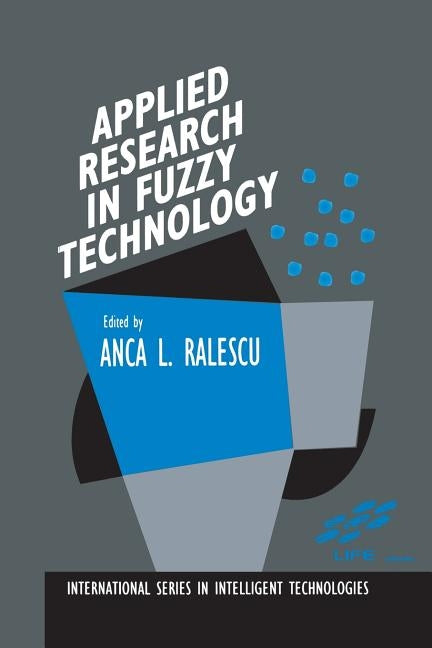 Applied Research in Fuzzy Technology: Three Years of Research at the Laboratory for International Fuzzy Engineering (Life), Yokohama, Japan by Ralescu, A. L.