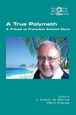 A True Polymath: A Tribute to Francisco Antonio Doria by de Barros, J. Acacio