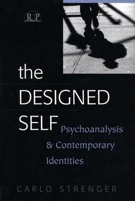 The Designed Self: Psychoanalysis and Contemporary Identities by Strenger, Carlo