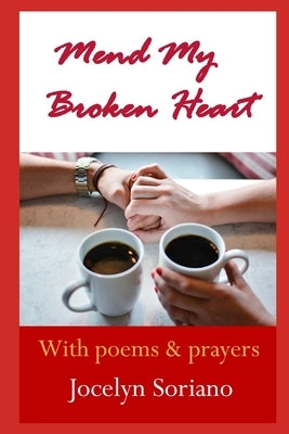 Mend My Broken Heart: A Spiritual Yet Practical Approach To Healing, Moving On and Loving Again by Soriano, Jocelyn