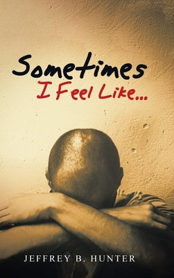 Sometimes I Feel Like... by Hunter, Jeffrey B.