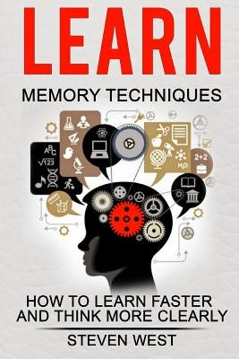Learn: Memory Techniques: How to Learn Faster and Think More Clearly by West, Steven