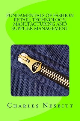 Fundamentals 0f FASHION RETAIL, TECHNOLOGY, MANUFACTURING AND SUPPLIER MANAGEMENT by Nesbitt, Charles
