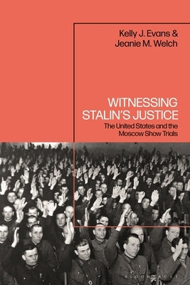 Witnessing Stalin's Justice: The United States and the Moscow Show Trials by Evans, Kelly J.
