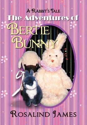 The Adventures of Bertie Bunny: A Rabbit's Tale by James, Rosalind