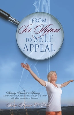 From Sex Appeal to Self Appeal: Stripping Barriers to Recovery-Leaving Addiction, Returning to Body and Mind with A New Introduction by the Author by Bremer O'Neill, Susan