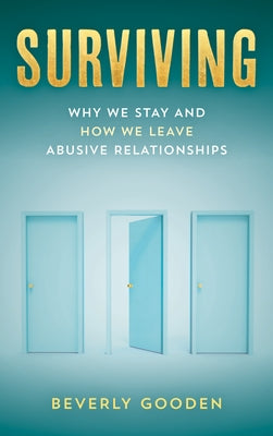 Surviving: Why We Stay and How We Leave Abusive Relationships by Gooden, Beverly