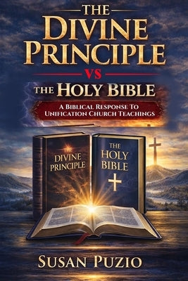 The Divine Principle vs the Holy Bible: A Biblical Response to Unification Church Teachings by Puzio, Susan
