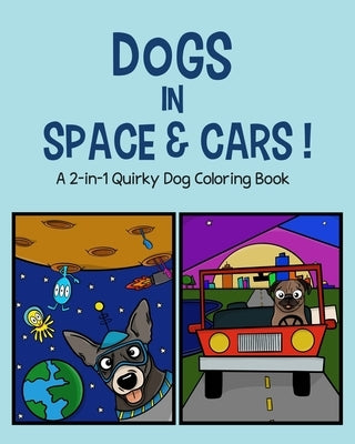 Dogs in Space and Cars!: A 2-in-1 Quirky Dog Coloring Book by Gilhooly, Matt