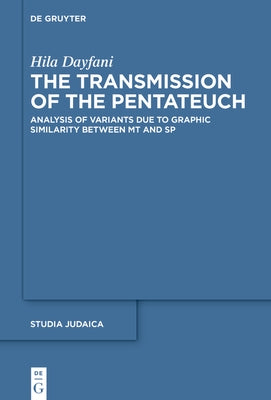 The Transmission of the Pentateuch: Analysis of Variants Due to Graphic Similarity Between MT and Sp by Dayfani, Hila