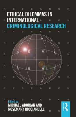 Ethical Dilemmas in International Criminological Research by Adorjan, Michael