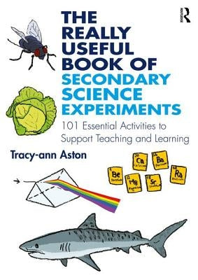 The Really Useful Book of Secondary Science Experiments: 101 Essential Activities to Support Teaching and Learning by Aston, Tracy-Ann