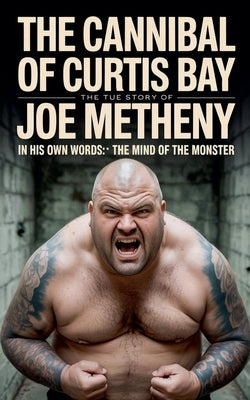 The Cannibal of Curtis Bay: The True Story of Joe Metheny by Stone, Adam H. S.