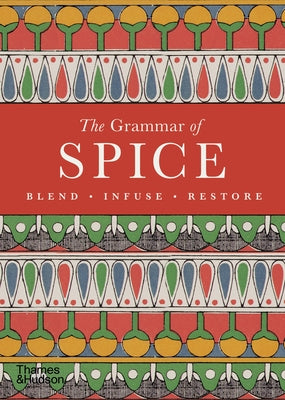 The Grammar of Spice: Blend, Infuse, Restore by Hildebrand, Caz