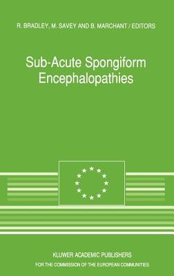 Sub-Acute Spongiform Encephalopathies: Sponsored by the Commision of the European Communities, Directorate-General for Agriculture, Division for the C by Bradley, R.