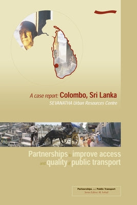Partnerships to Improve Access and Quality of Public Transport: A Case Report Colombo, Sri Lanka by Sohail, M.