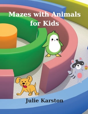 Mazes with Animals for Kids: Amazing Mazes 44 Pages by Karston, Julie