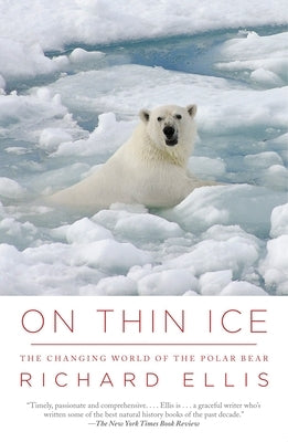 On Thin Ice: The Changing World of the Polar Bear by Ellis, Richard
