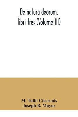 De natura deorum, libri tres (Volume III) by Tullii Ciceronis, M.