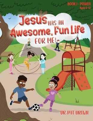 Jesus Has an Awesome Fun Life for Me! by Brown, Patricia