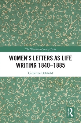 Women's Letters as Life Writing 1840-1885 by Delafield, Catherine