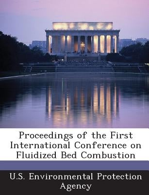 Proceedings of the First International Conference on Fluidized Bed Combustion by U S Environmental Protection Agency