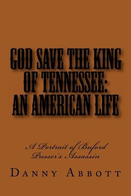 God Save The King of Tennessee: An American Life: A Portrait of Buford Pusser's Assassin by Abbott, Danny