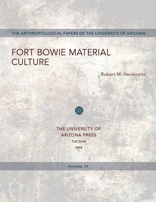 Fort Bowie Material Culture: Volume 31 by Herskovitz, Robert M.
