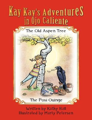 Kay Kay's Adventures on Ojo Caliente: The Old Aspen Tree and the Posi Ouinge by Williams Hall R. N., Kathy