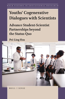 Youths' Cogenerative Dialogues with Scientists: Advance Student-Scientist Partnerships Beyond the Status Quo by Hsu, Pei-Ling