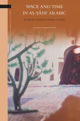 Space and Time in Aṣ-Ṣāniʿ Arabic: A Cross-Generational Study by Cerqueglini, Letizia