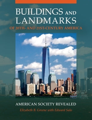 Buildings and Landmarks of 20th- and 21st-Century America: American Society Revealed by Greene, Elizabeth