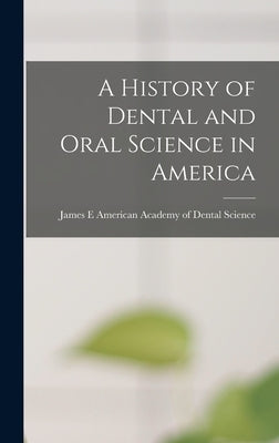 A History of Dental and Oral Science in America by Academy of Dental Science (Boston, Ma