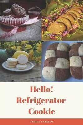 Hello! Refrigerator Cookie: 50 Best Delicious Refrigerator Cookie Recipes Ever! by Cabello, Camila