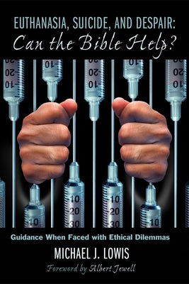 Euthanasia, Suicide, and Despair: Can the Bible Help? by Lowis, Michael J.