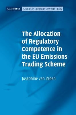 The Allocation of Regulatory Competence in the Eu Emissions Trading Scheme by Van Zeben, Josephine