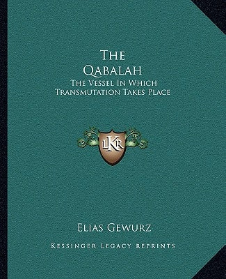The Qabalah: The Vessel In Which Transmutation Takes Place by Gewurz, Elias