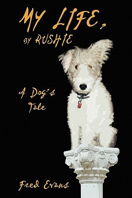 My Life, by Rushie: A Dog's Tale by Evans, Fred