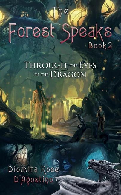 The Forest Speaks: Book 2: Through the Eyes of the Dragon by D'Agostino, Diomira Rose